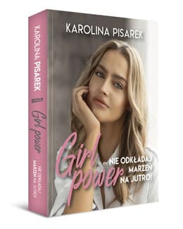 Girl Power. Nie odkładaj marzeń na jutro! – Karolina Pisarek, książka