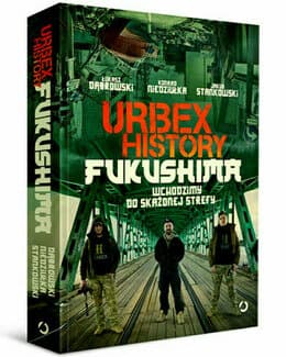 Urbex History. Fukushima. Wchodzimy do skażonej strefy – Łukasz Dąbrowski, Konrad Niedziułka, Jakub Stankowski, książka