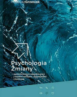 Psychologia Zmiany - najskuteczniejsze narzędzia pracy z ludzkimi emocjami, zachowaniami i myśleniem – Mateusz Grzesiak, książka