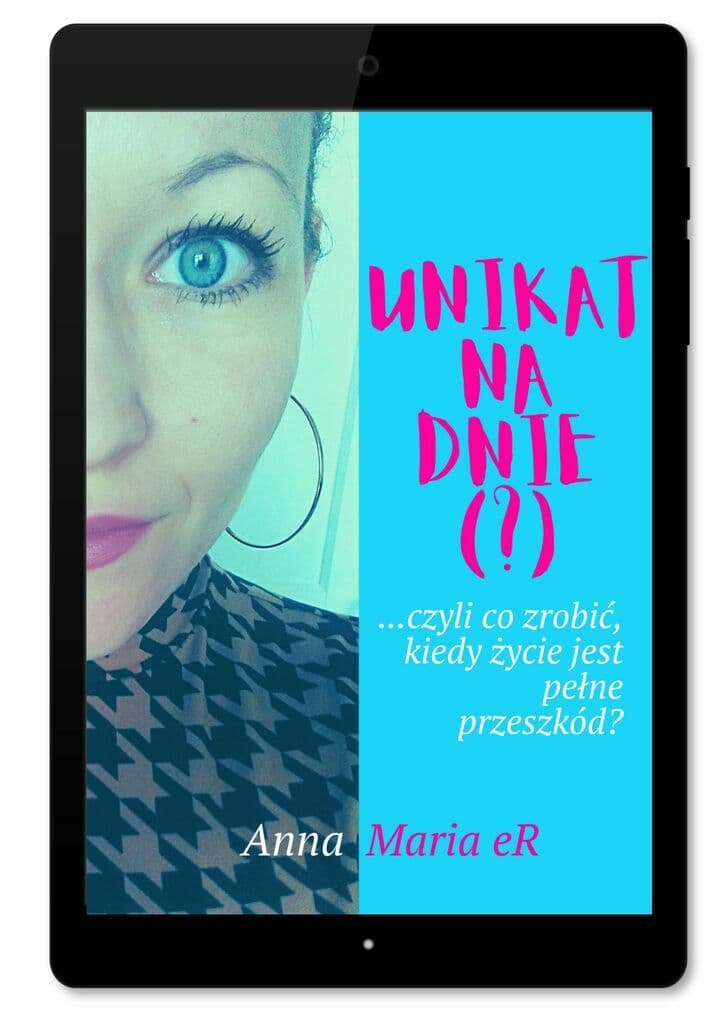 Unikat na dnie ...czyli co zrobić kiedy życie jest pełne przeszkód? – Anna Maria eR, e-book