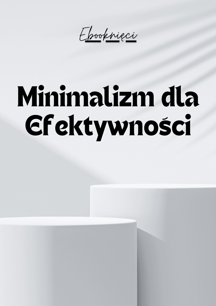 Minimalizm dla Efektywności - Ebooknięci; ebook