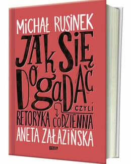 Jak się dogadać? Czyli retoryka codzienna - Michał Rusinek i Aneta Załazińska; książka