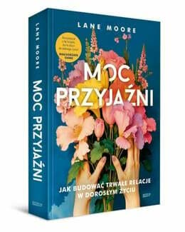 Moc przyjaźni. Jak budować trwałe relacje w dorosłym życiu - Moore Lane; książka