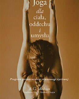 Joga dla ciała, oddechu i umysłu. Program przywracania równowagi życiowej - A.G. Mohan; książka