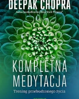 Kompletna medytacja. Trening przebudzonego życia - Deepak Chopra; książka